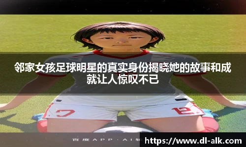 邻家女孩足球明星的真实身份揭晓她的故事和成就让人惊叹不已